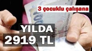 3 ÇOCUKLU ÇALIŞANA YILDA 2.919 TL !